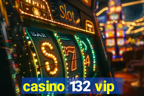 casino 132 vip